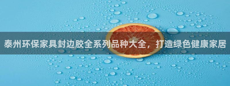 杏耀平台可以提款吗：泰州环保家具封边胶全系列品种大全，打造绿