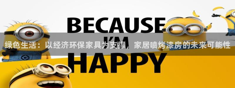 杏耀平台官方登陆：绿色生活：以经济环保家具为支撑，家居喷烤漆