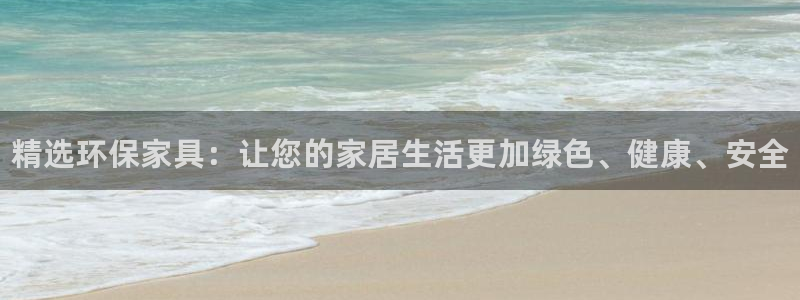 杏耀总代理：精选环保家具：让您的家居生活更加绿色、健康、安全